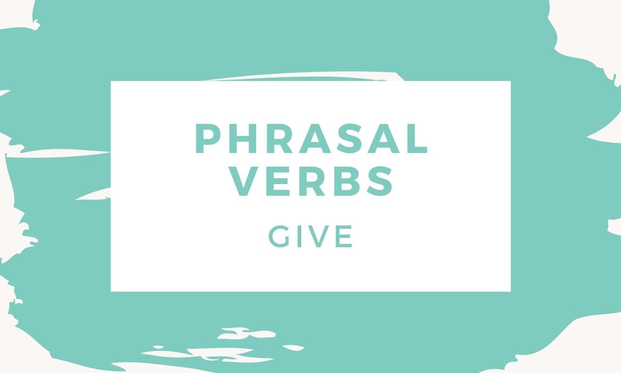 Phrasal Verbs: give
