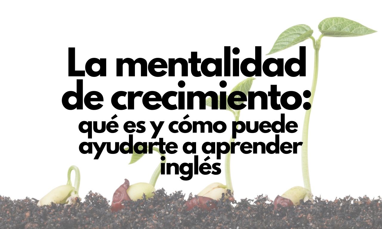 La mentalidad de crecimiento: Qué es y cómo puede ayudarte a aprender  inglés - Comet English | Coaching para aprender inglés