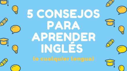 5 Consejos Para Aprender Inglés (O Cualquier Lengua)