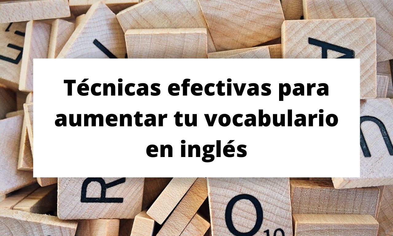 Técnicas efectivas para aumentar tu vocabulario en inglés
