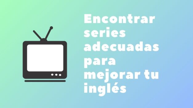 Cómo encontrar series adecuadas para mejorar tu inglés