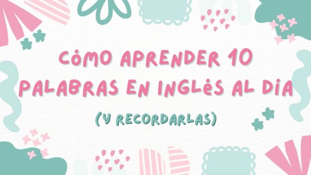 Cómo aprender 10 palabras en inglés todos los días (y recordarlas)