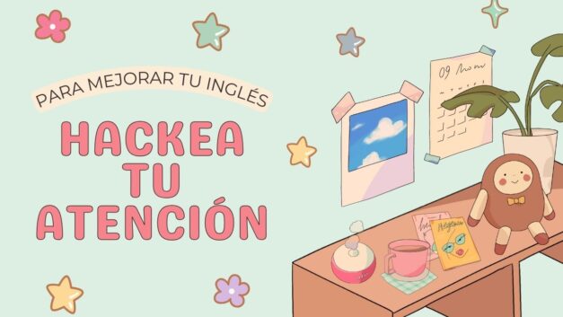 Cómo hackear tu atención para mejorar tu inglés