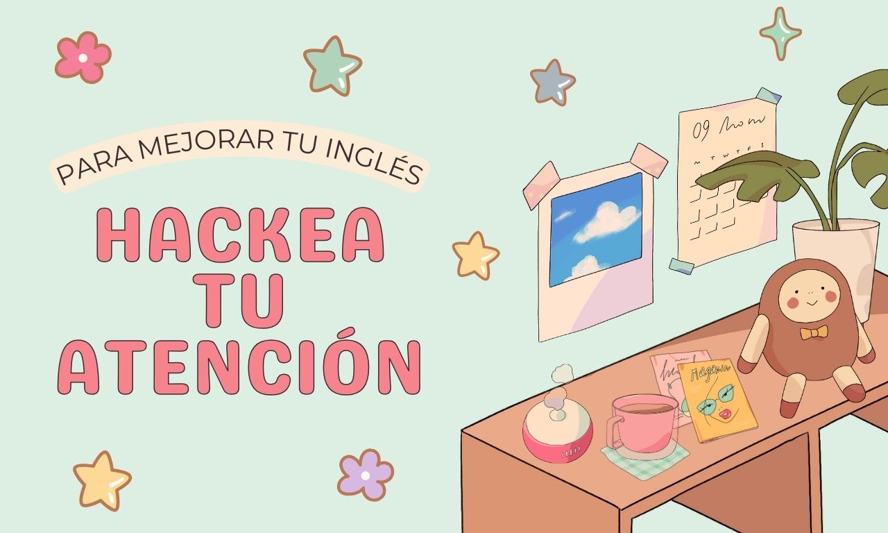 Cómo hackear tu atención para mejorar tu inglés