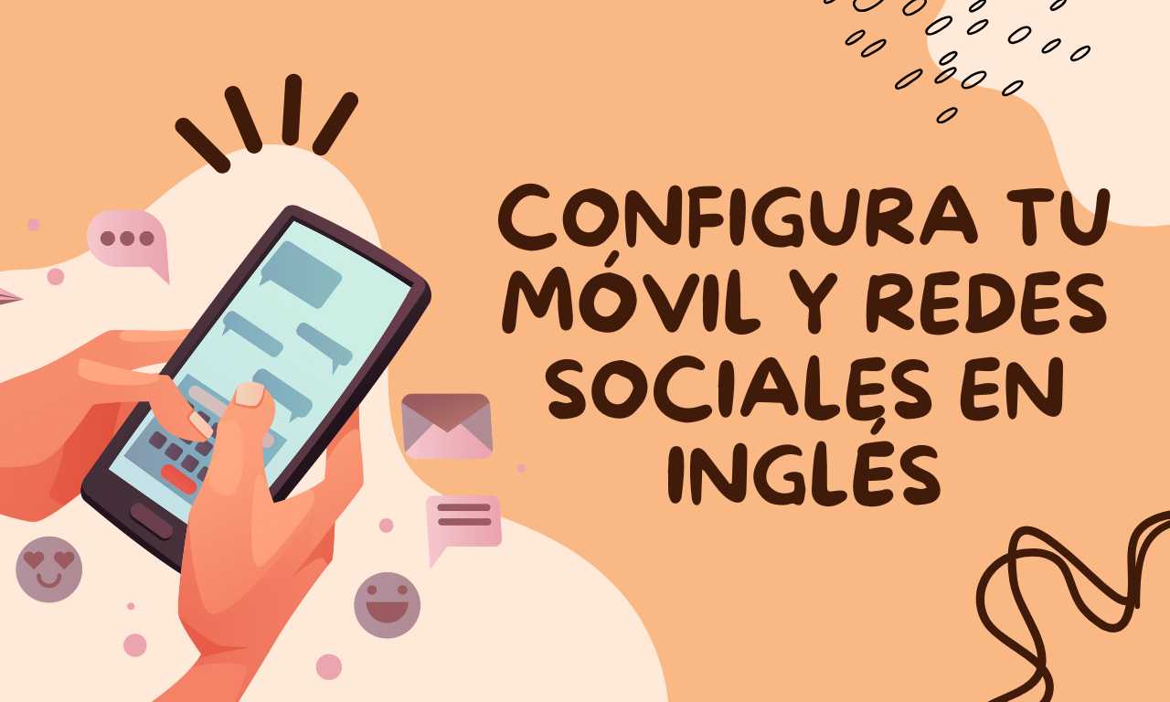 Aprende sin esfuerzo: configura tu móvil y redes sociales en inglés