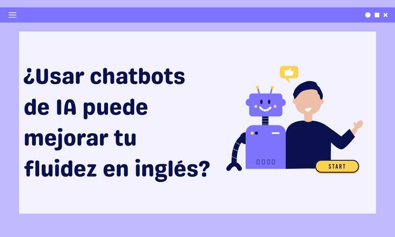 Usar un chatbot puede mejorar tu fluidez en inglés