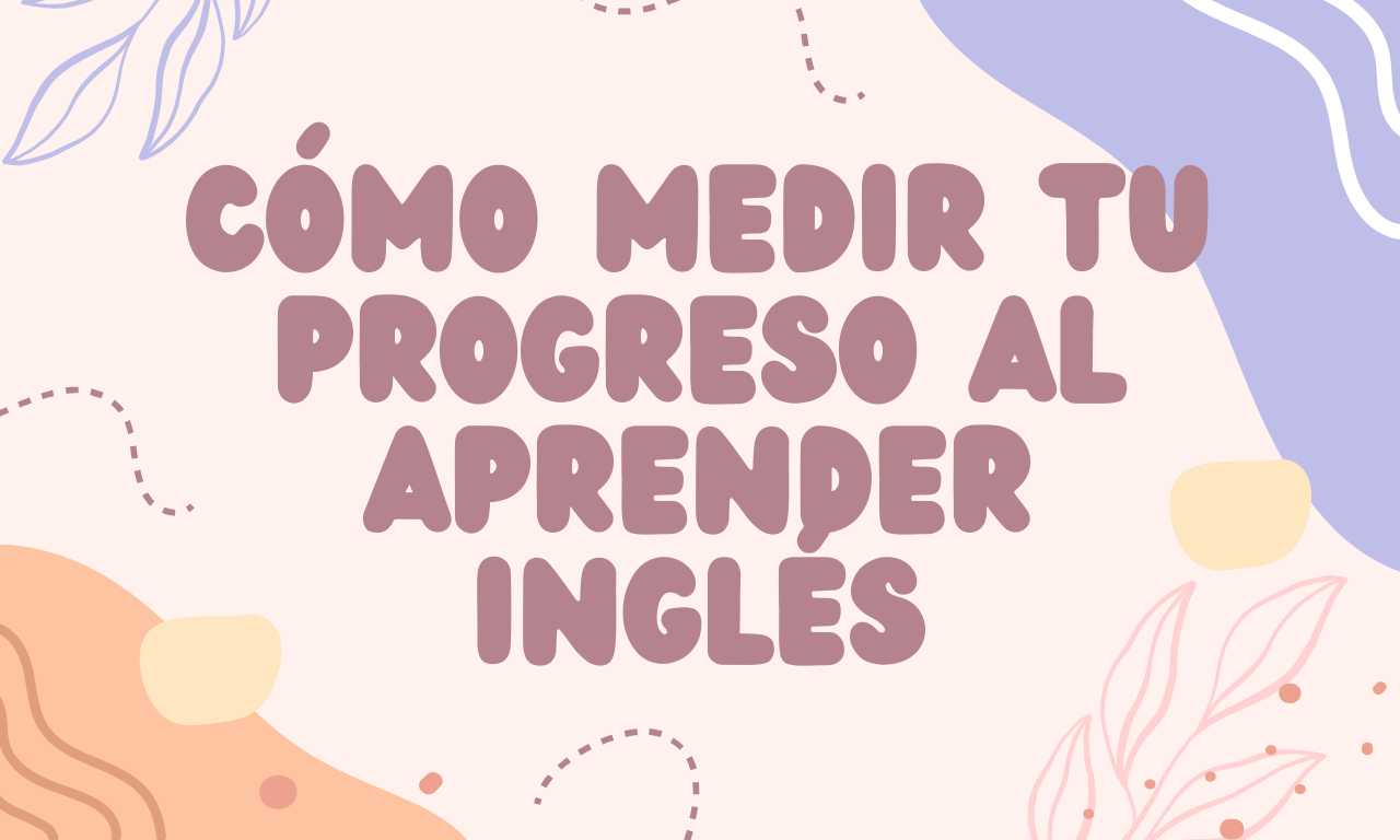 Cómo medir tu progreso al aprender idiomas
