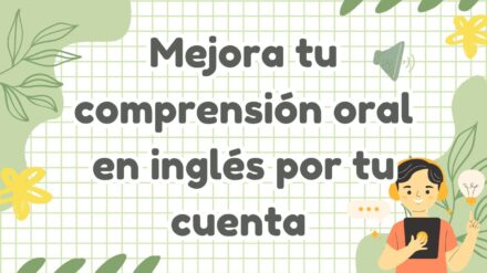 Cómo mejorar tu comprensión oral en inglés por tu cuenta: técnicas y actividades clave