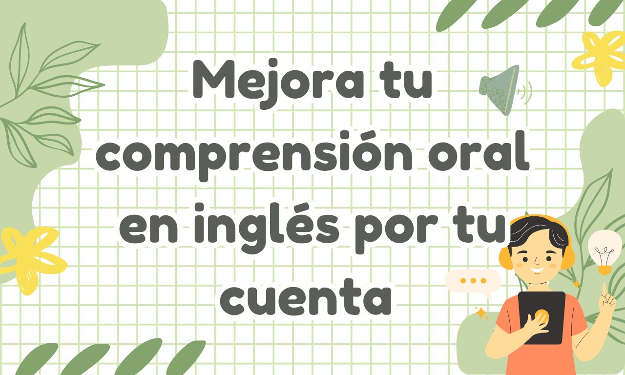 Cómo mejorar tu comprensión oral en inglés por tu cuenta: técnicas y actividades clave