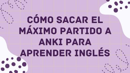 Cómo sacar el máximo partido a Anki para aprender inglés: ciencia, estrategia y resultados