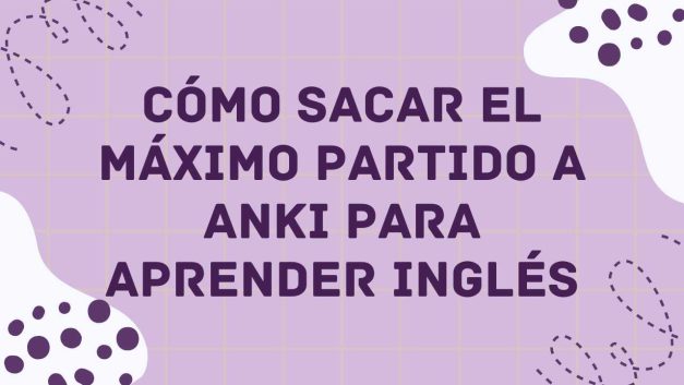 Cómo sacar el máximo partido a Anki para aprender inglés: ciencia, estrategia y resultados