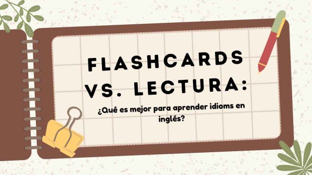 Flashcards vs. Lectura: ¿Cuál es mejor para aprender idioms en inglés?