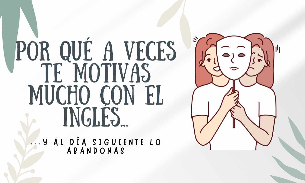 Por qué a veces te motivas mucho con el inglés… y al día siguiente lo abandonas