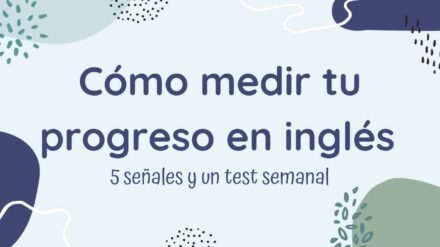 Cómo medir tu progreso en inglés sin obsesionarte: 5 señales reales + 1 test semanal