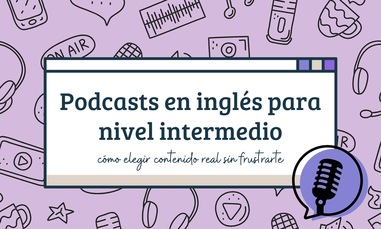 Podcasts en inglés para nivel intermedio: contenido real sin frustrarte